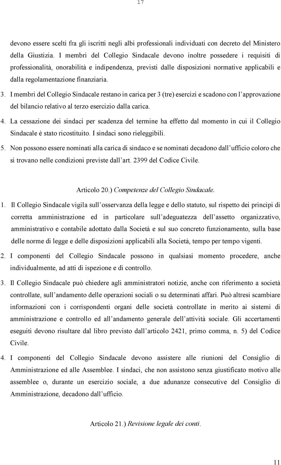 finanziaria. 3. I membri del Collegio Sindacale restano in carica per 3 (tre) esercizi e scadono con l approvazione del bilancio relativo al terzo esercizio dalla carica. 4.