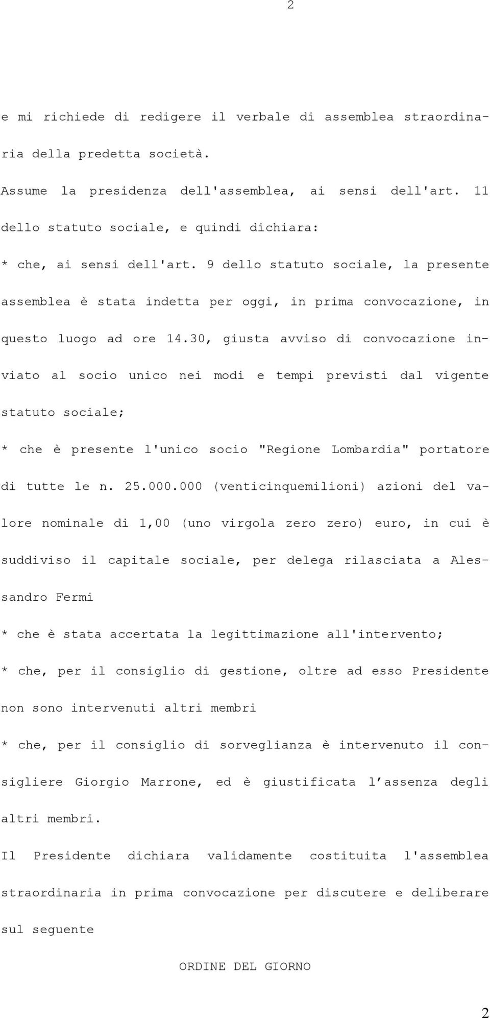 30, giusta avviso di convocazione inviato al socio unico nei modi e tempi previsti dal vigente statuto sociale; * che è presente l'unico socio "Regione Lombardia" portatore di tutte le n. 25.000.