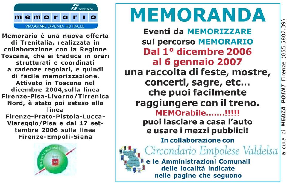 Attivato in Toscana nel dicembre 2004,sulla linea --Livorno/Tirrenica Nord, è stato poi esteso alla linea -Prato-Pistoia-Lucca- Viareggio/ e dal 17 settembre 2006 sulla linea -Empoli- MEMORANDA