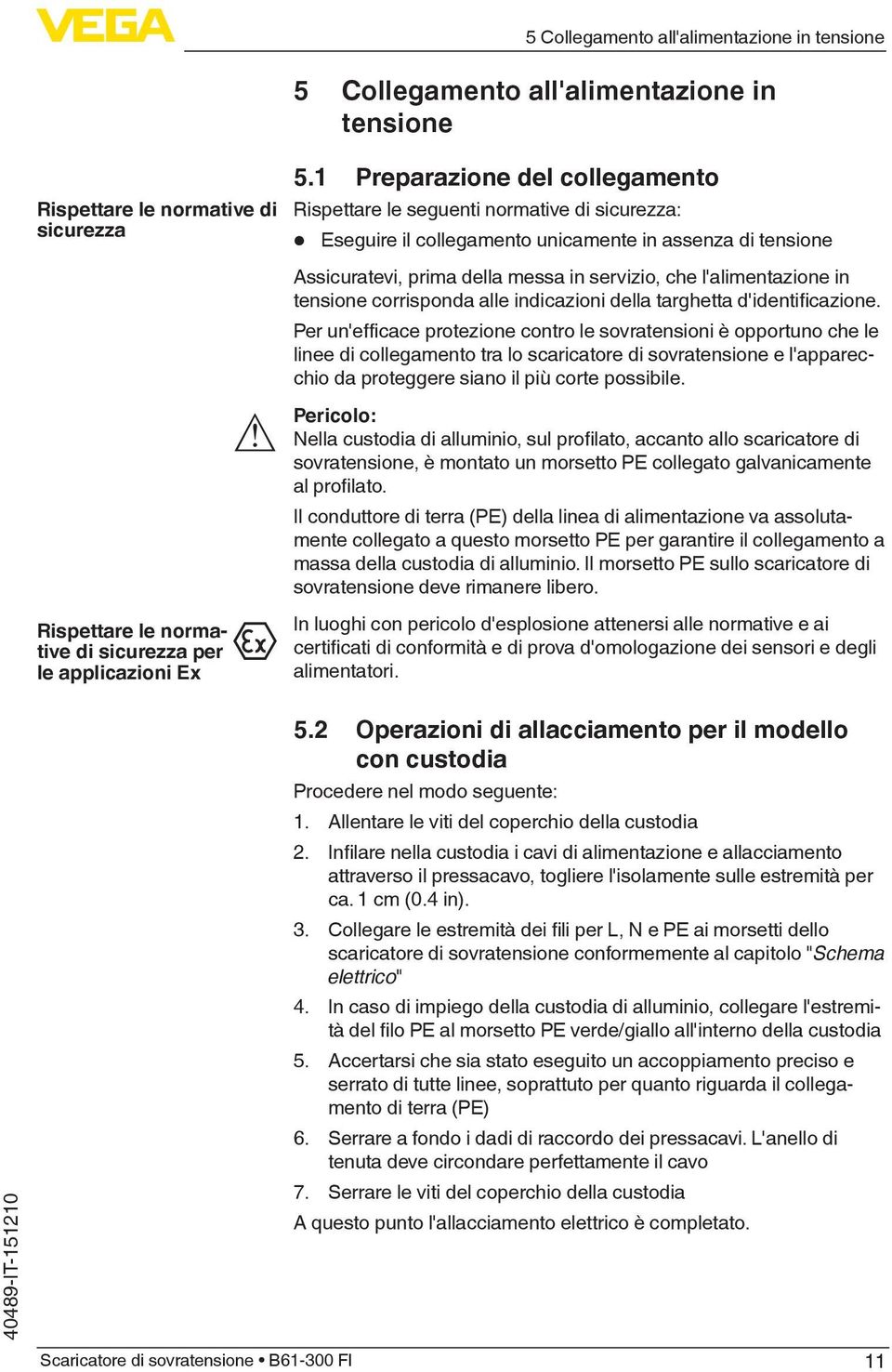 l'alimentazione in tensione corrisponda alle indicazioni della targhetta d'identificazione.