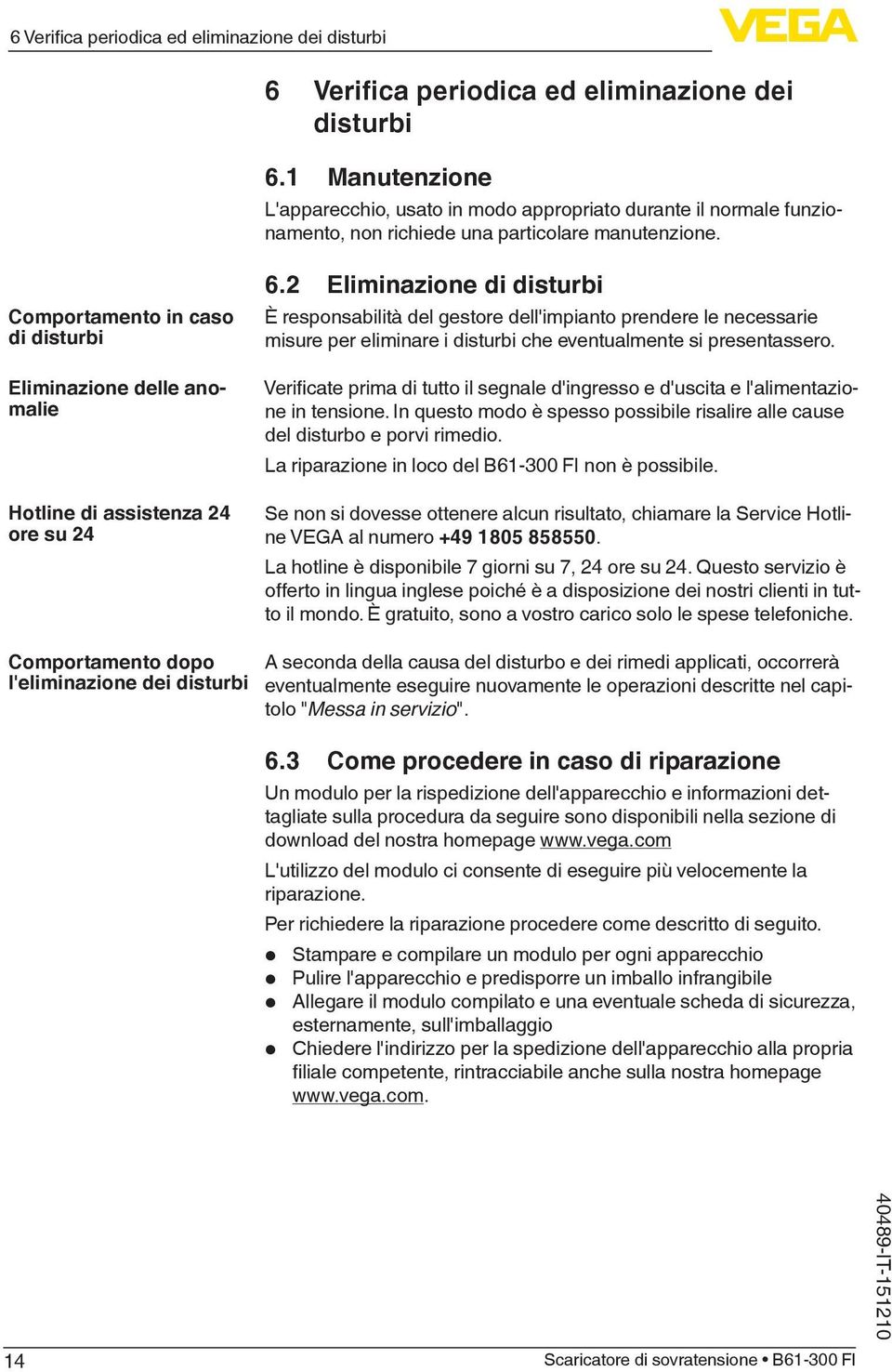 Comportamento in caso di disturbi Eliminazione delle anomalie Hotline di assistenza 24 ore su 24 6.