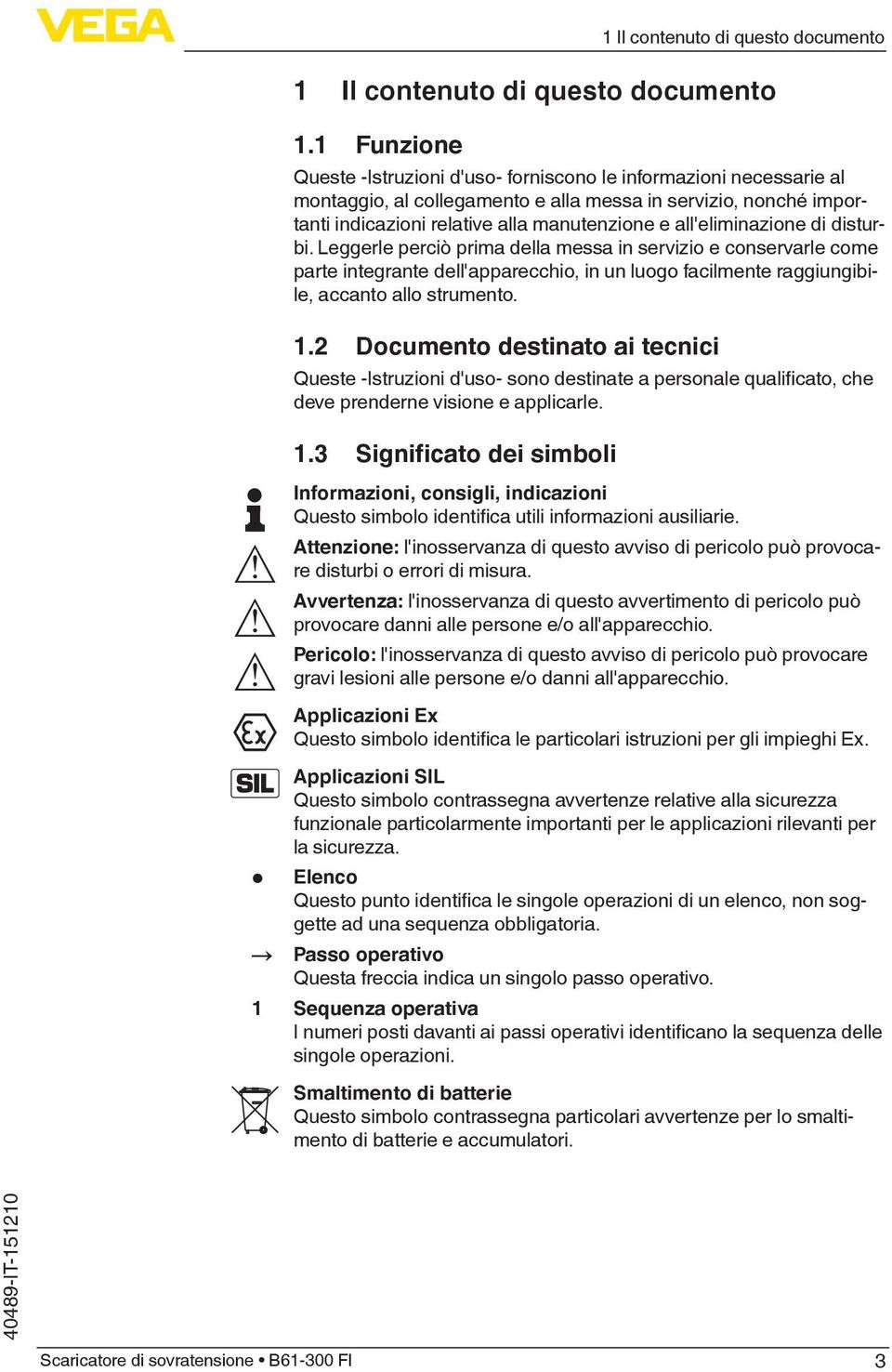 all'eliminazione di disturbi. Leggerle perciò prima della messa in servizio e conservarle come parte integrante dell'apparecchio, in un luogo facilmente raggiungibile, accanto allo strumento. 1.