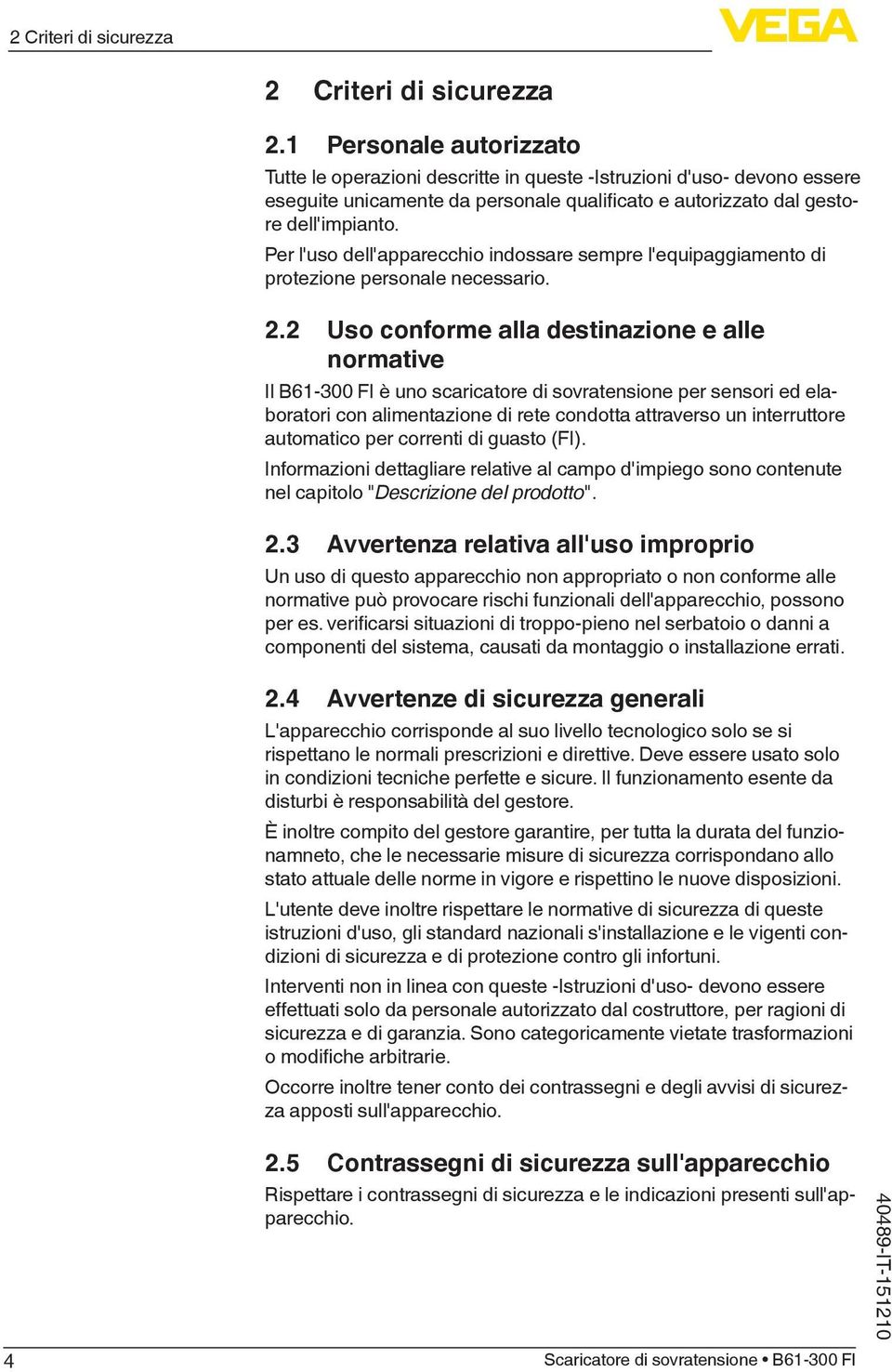 Per l'uso dell'apparecchio indossare sempre l'equipaggiamento di protezione personale necessario. 2.