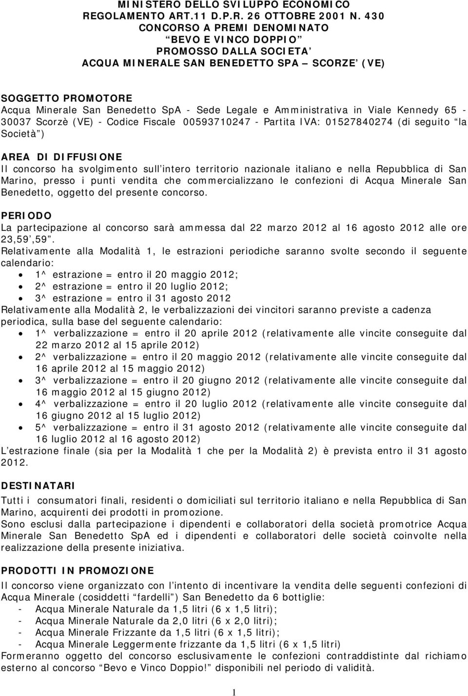 Amministrativa in Viale Kennedy 65-30037 Scorzè (VE) - Codice Fiscale 00593710247 - Partita IVA: 01527840274 (di seguito la Società ) AREA DI DIFFUSIONE Il concorso ha svolgimento sull intero