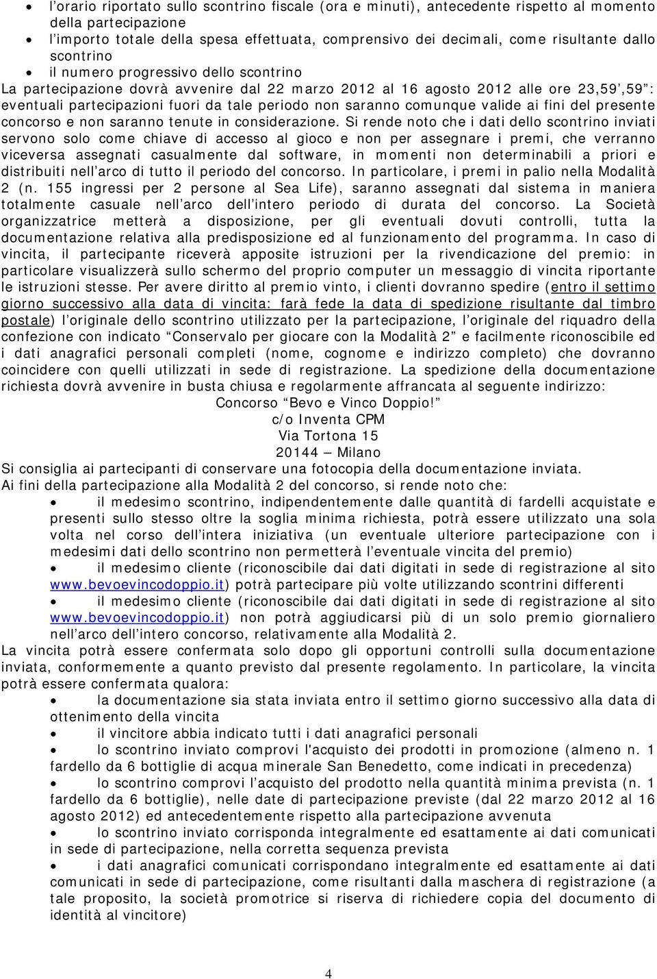 saranno comunque valide ai fini del presente concorso e non saranno tenute in considerazione.