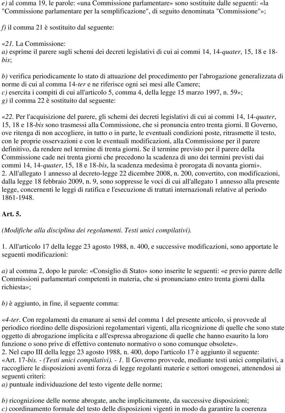 La Commissione: a) esprime il parere sugli schemi dei decreti legislativi di cui ai commi 14, 14-quater, 15, 18 e 18- bis; b) verifica periodicamente lo stato di attuazione del procedimento per