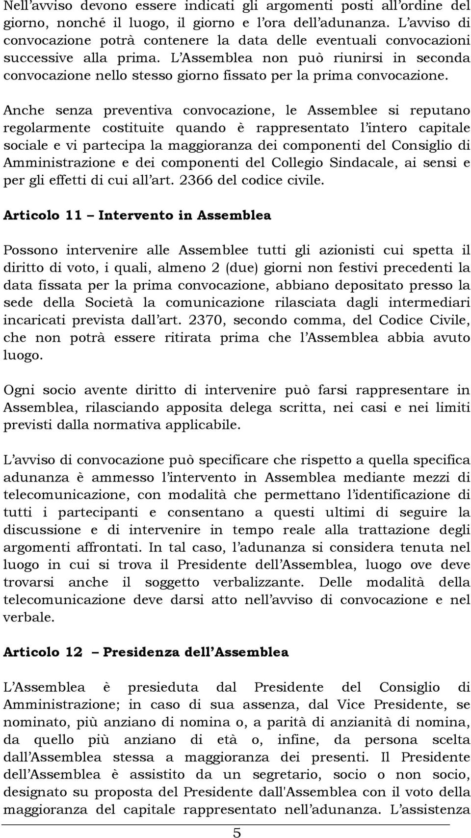 L Assemblea non può riunirsi in seconda convocazione nello stesso giorno fissato per la prima convocazione.