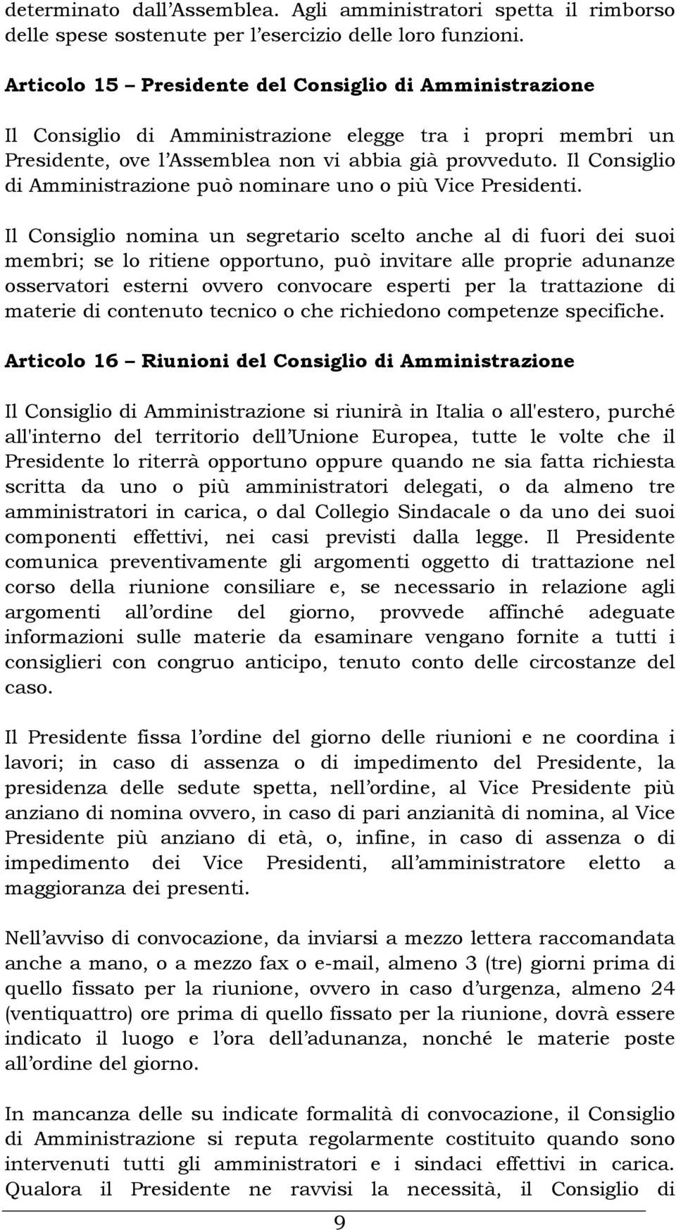 Il Consiglio di Amministrazione può nominare uno o più Vice Presidenti.