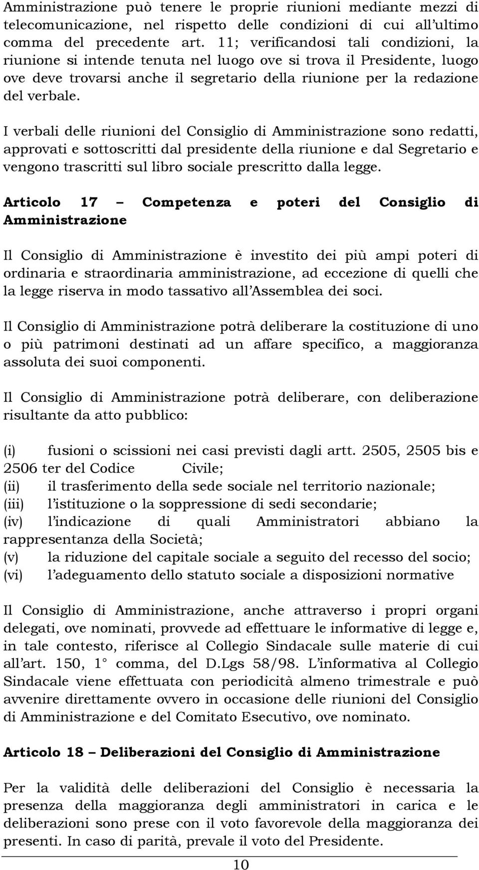 I verbali delle riunioni del Consiglio di Amministrazione sono redatti, approvati e sottoscritti dal presidente della riunione e dal Segretario e vengono trascritti sul libro sociale prescritto dalla