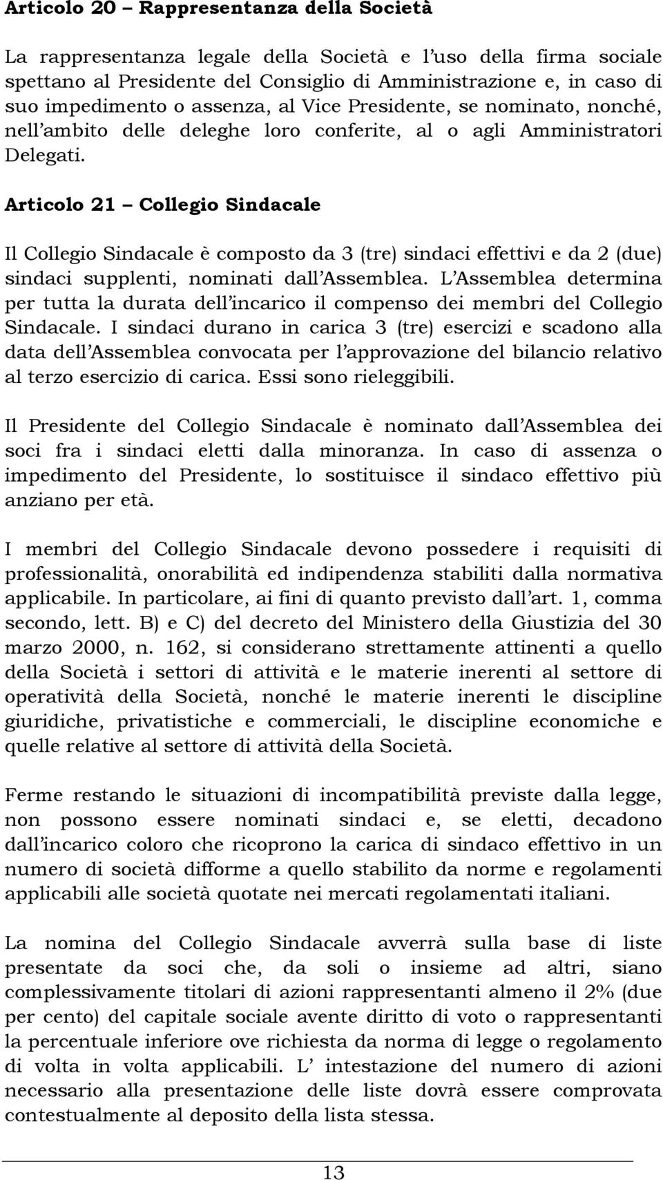 Articolo 21 Collegio Sindacale Il Collegio Sindacale è composto da 3 (tre) sindaci effettivi e da 2 (due) sindaci supplenti, nominati dall Assemblea.