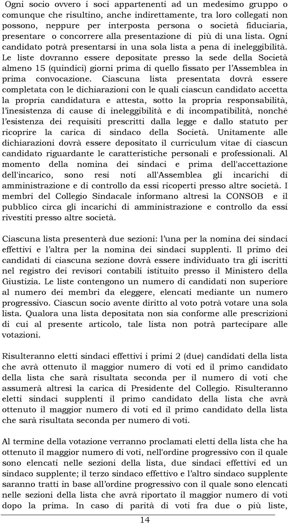 Le liste dovranno essere depositate presso la sede della Società almeno 15 (quindici) giorni prima di quello fissato per l Assemblea in prima convocazione.