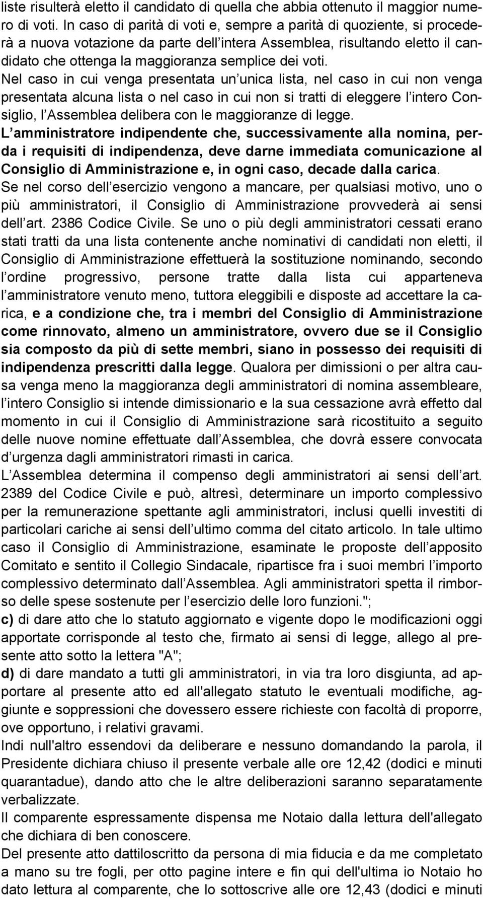 Nel caso in cui venga presentata un unica lista, nel caso in cui non venga presentata alcuna lista o nel caso in cui non si tratti di eleggere l intero Consiglio, l Assemblea delibera con le