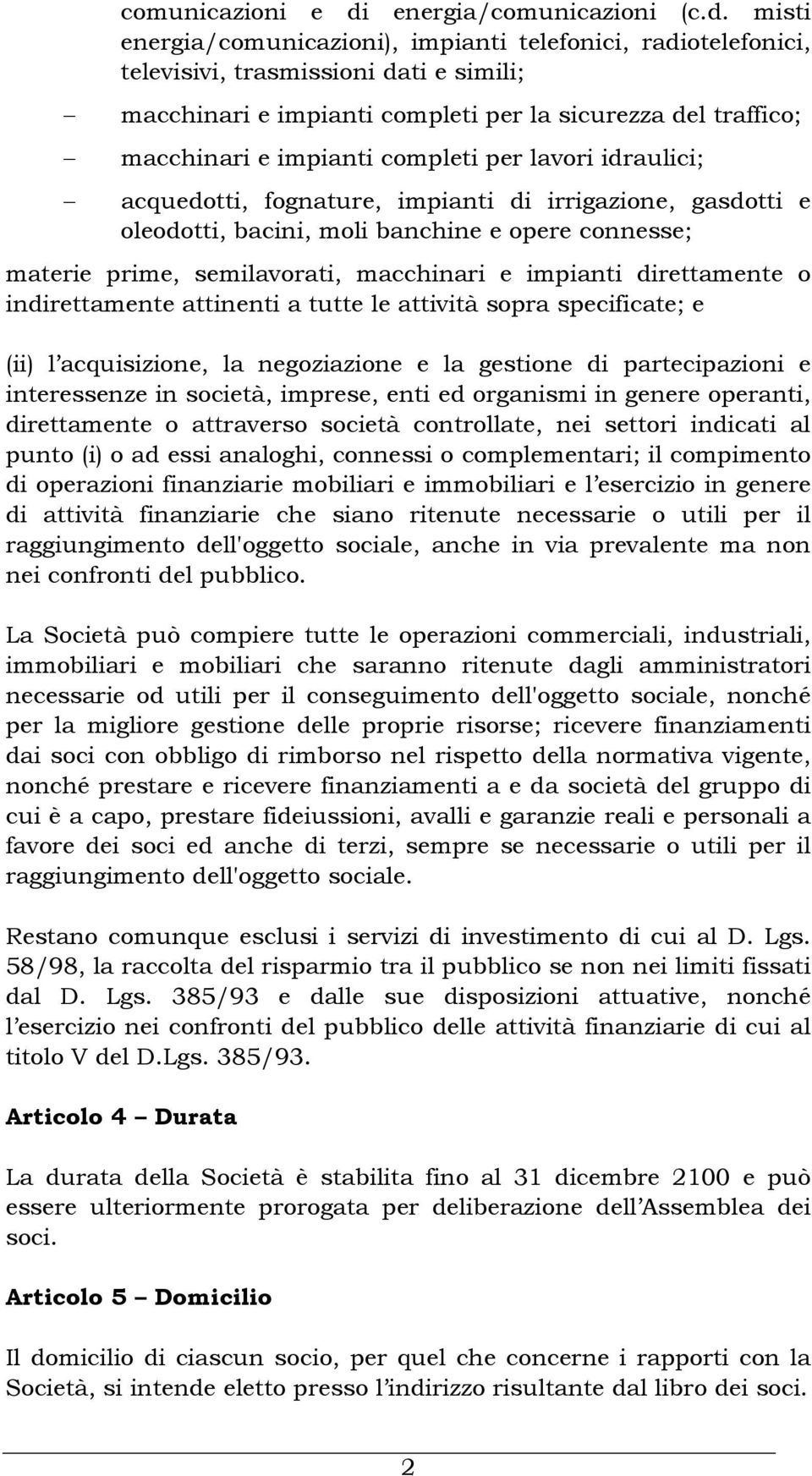 misti energia/comunicazioni), impianti telefonici, radiotelefonici, televisivi, trasmissioni dati e simili; macchinari e impianti completi per la sicurezza del traffico; macchinari e impianti