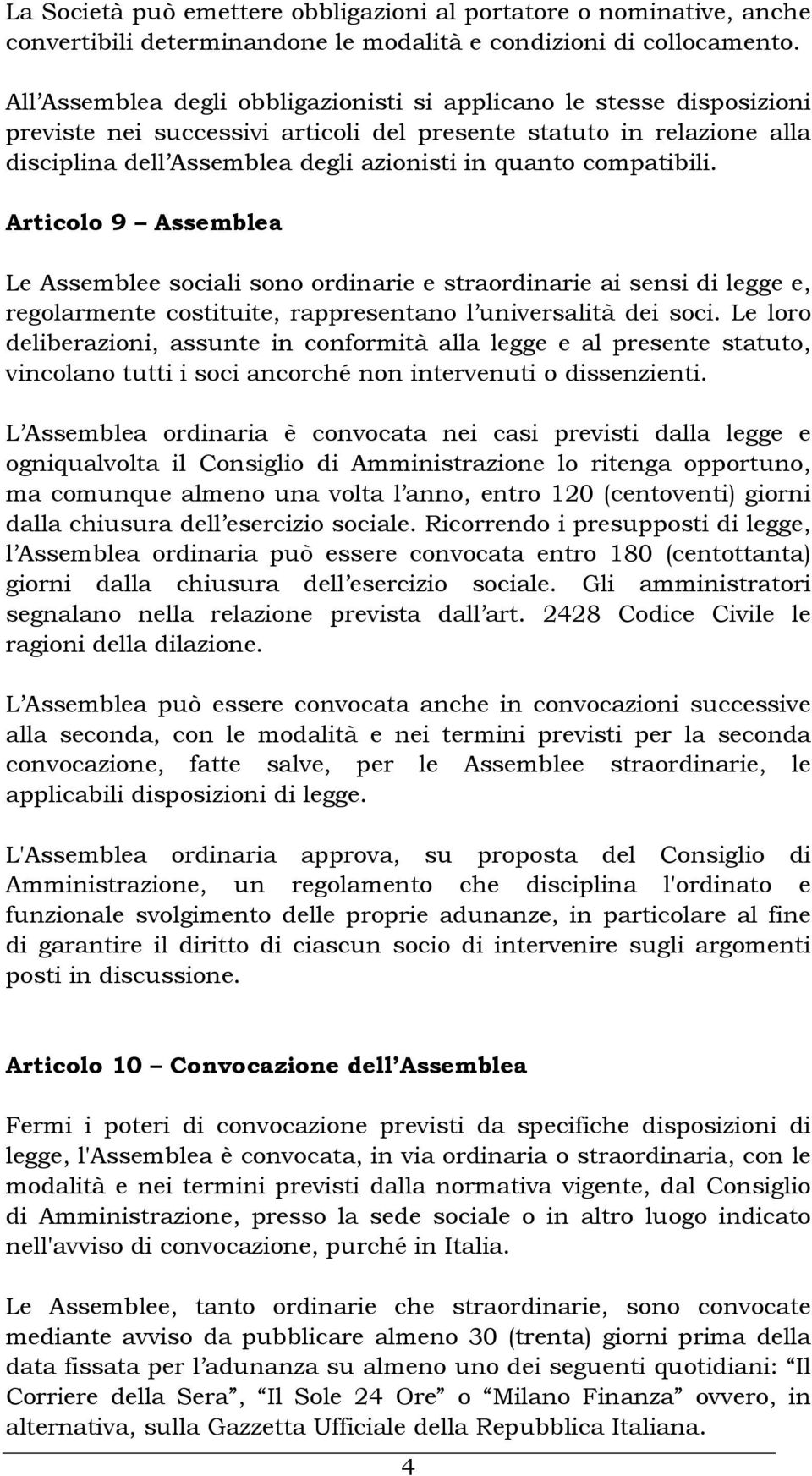 compatibili. Articolo 9 Assemblea Le Assemblee sociali sono ordinarie e straordinarie ai sensi di legge e, regolarmente costituite, rappresentano l universalità dei soci.