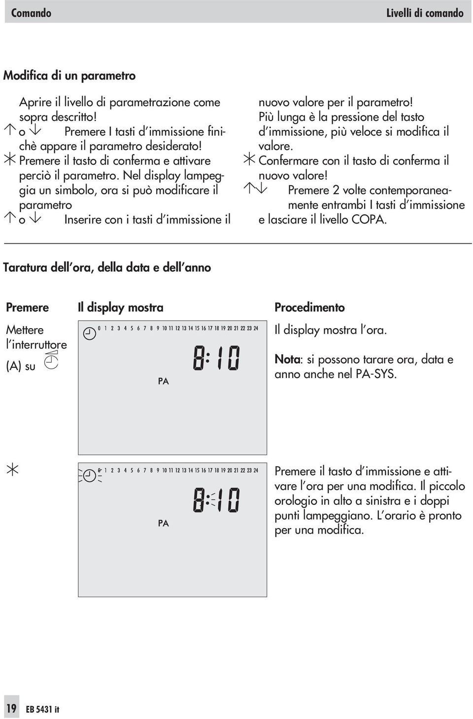 Più lunga è la pressione del tasto d immissione, più veloce si modifica il valore. Confermare con il tasto di conferma il nuovo valore!