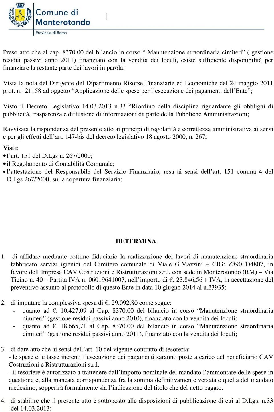 parte dei lavori in parola; Vista la nota del Dirigente del Dipartimento Risorse Finanziarie ed Economiche del 24 maggio 2011 prot. n. 21158 ad oggetto Applicazione delle spese per l esecuzione dei pagamenti dell Ente ; Visto il Decreto Legislativo 14.