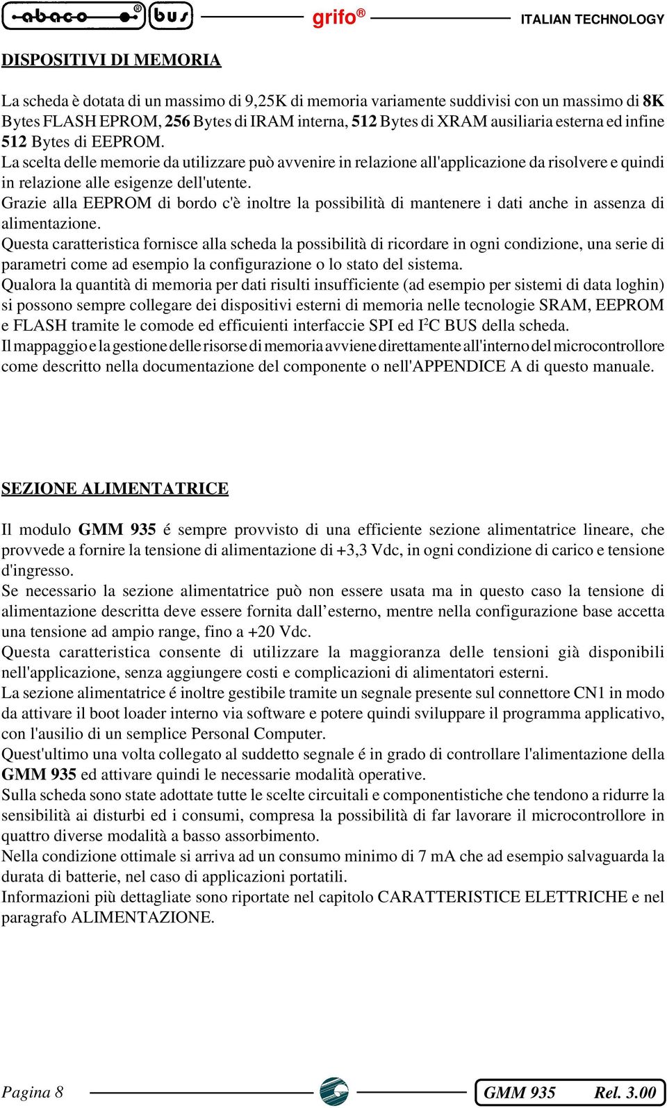 Grazie alla EEPROM di bordo c'è inoltre la possibilità di mantenere i dati anche in assenza di alimentazione.