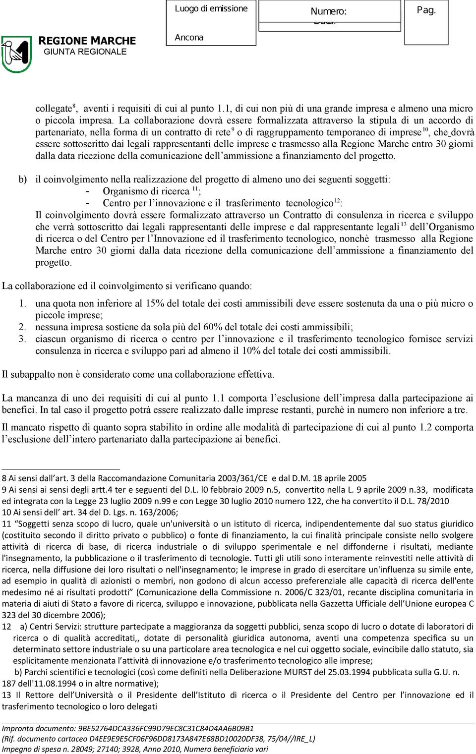 sottoscritto dai legali rappresentanti delle imprese e trasmesso alla Regione Marche entro 30 giorni dalla data ricezione della comunicazione dell ammissione a finanziamento del progetto.