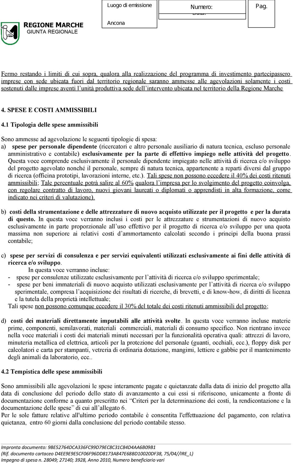 1 Tipologia delle spese ammissibili Sono ammesse ad agevolazione le seguenti tipologie di spesa: a) spese per personale dipendente (ricercatori e altro personale ausiliario di natura tecnica, escluso