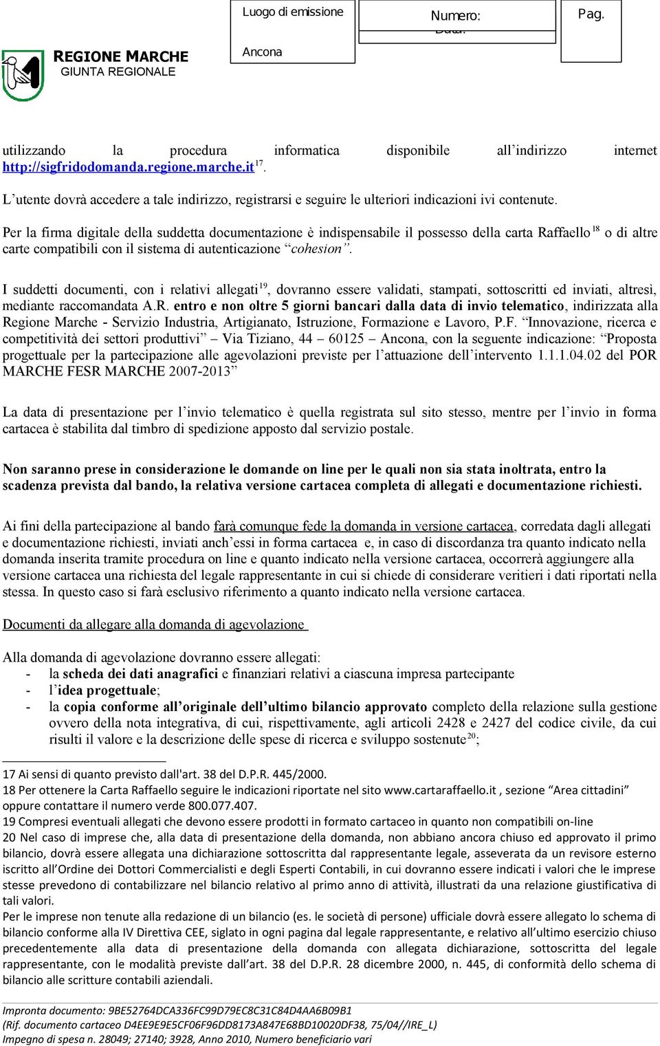 Per la firma digitale della suddetta documentazione è indispensabile il possesso della carta Raffaello 18 o di altre carte compatibili con il sistema di autenticazione cohesion.