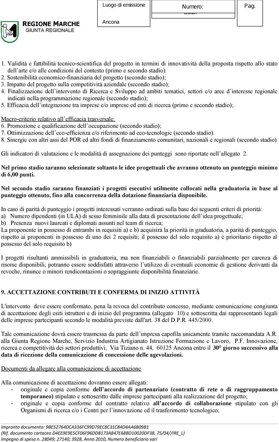 Finalizzazione dell intervento di Ricerca e Sviluppo ad ambiti tematici, settori e/o aree d interesse regionale indicati nella programmazione regionale (secondo stadio); 5.