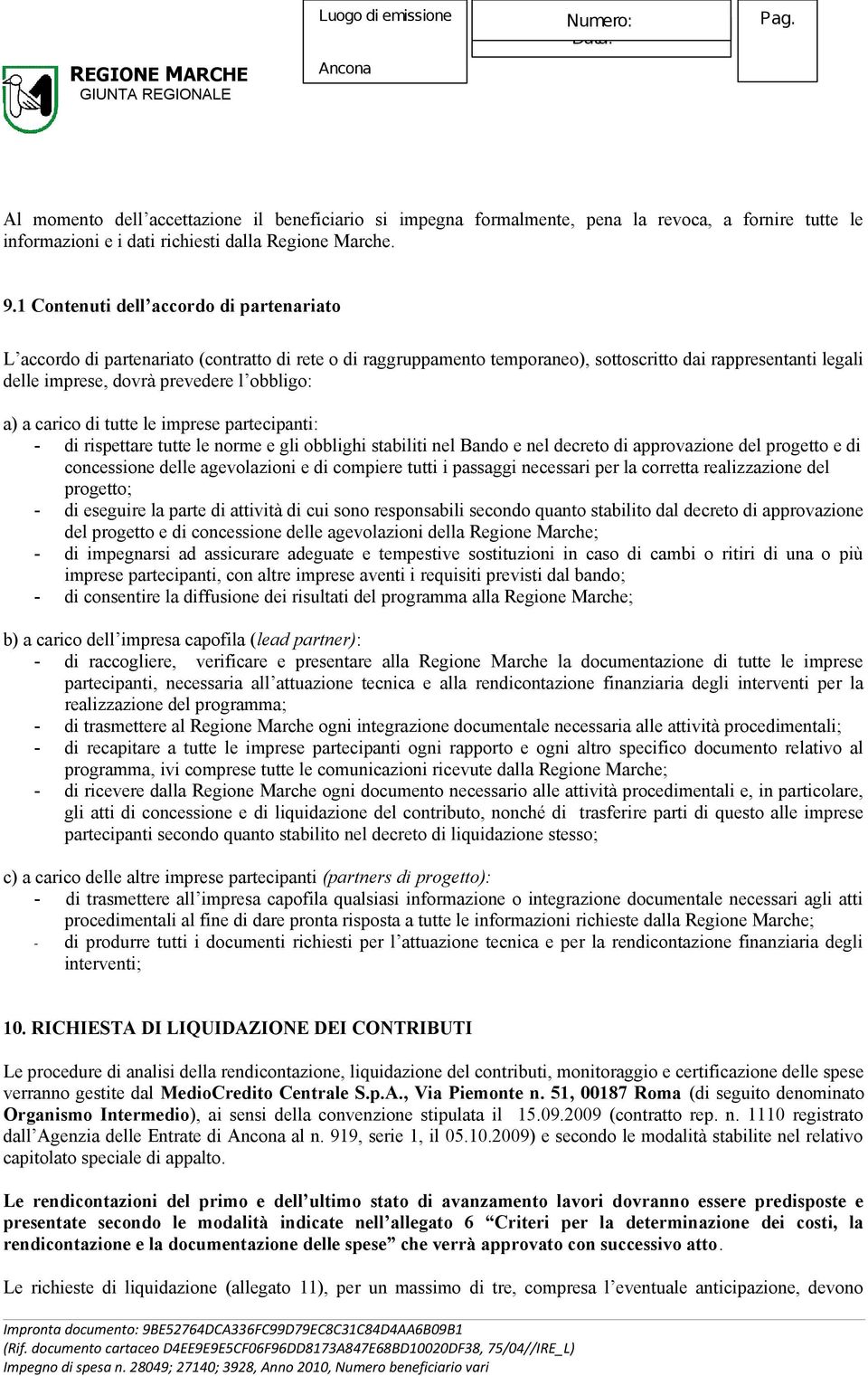 a) a carico di tutte le imprese partecipanti: - di rispettare tutte le norme e gli obblighi stabiliti nel Bando e nel decreto di approvazione del progetto e di concessione delle agevolazioni e di