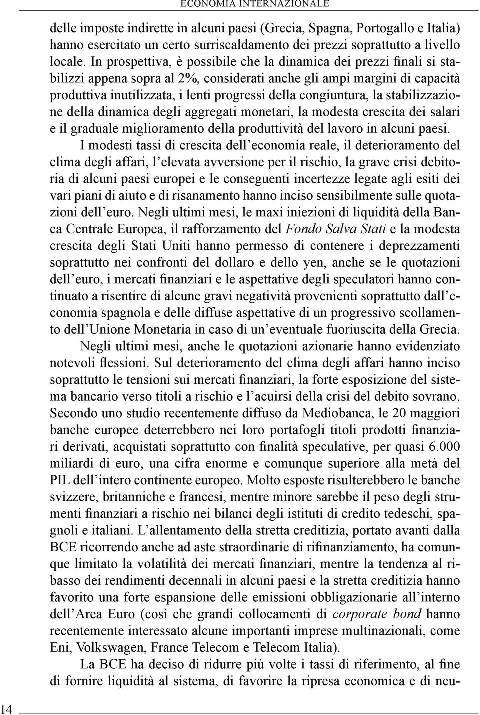 congiuntura, la stabilizzazione della dinamica degli aggregati monetari, la modesta crescita dei salari e il graduale miglioramento della produttività del lavoro in alcuni paesi.