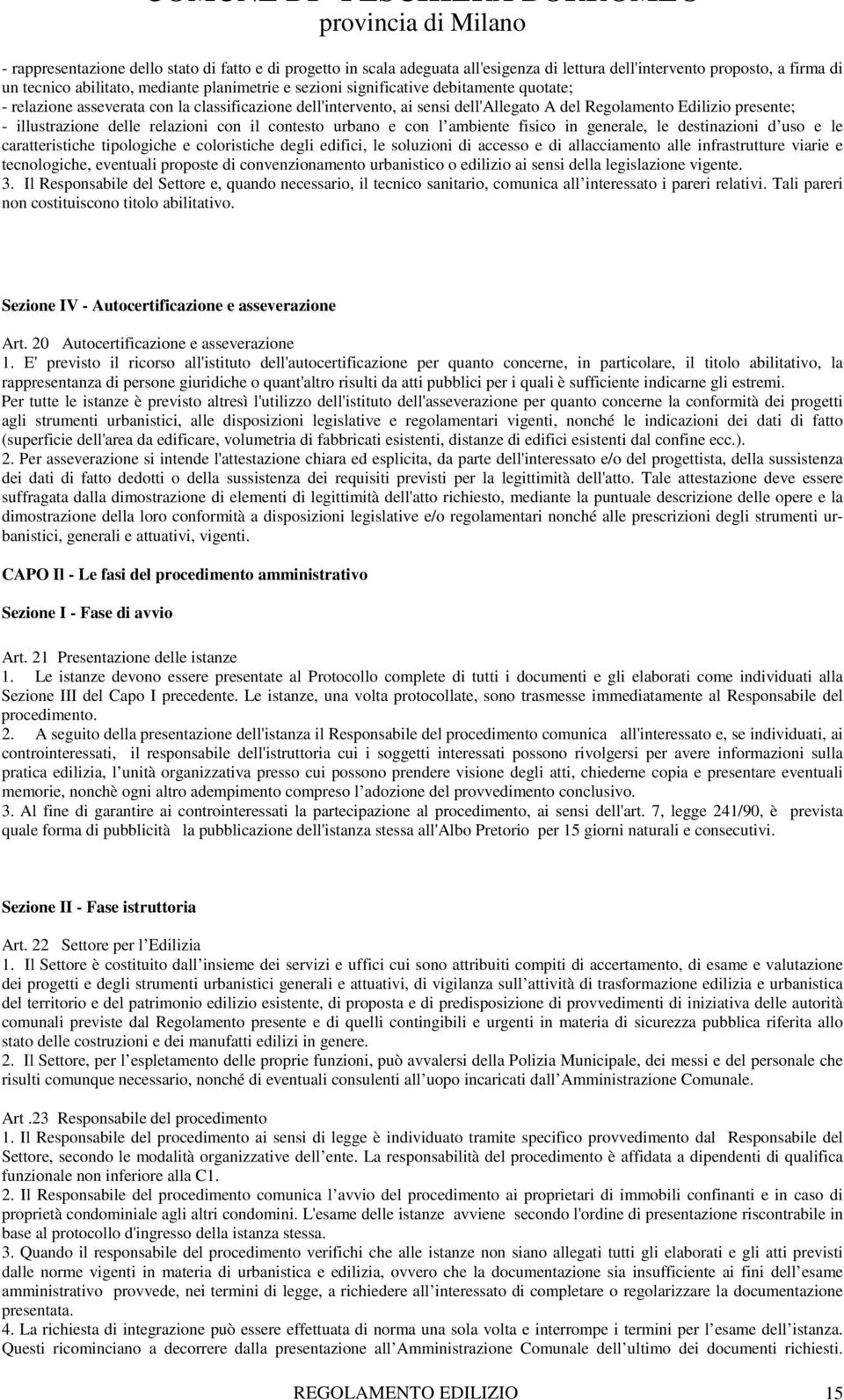 e con l ambiente fisico in generale, le destinazioni d uso e le caratteristiche tipologiche e coloristiche degli edifici, le soluzioni di accesso e di allacciamento alle infrastrutture viarie e