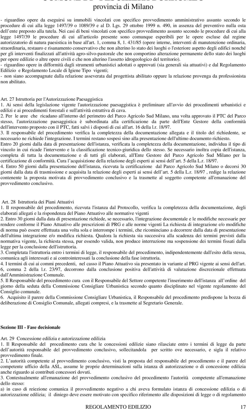 Nei casi di beni vincolati con specifico provvedimento assunto secondo le procedure di cui alla legge 1497/39 le procedure di cui all'articolo presente sono comunque esperibili per le opere escluse