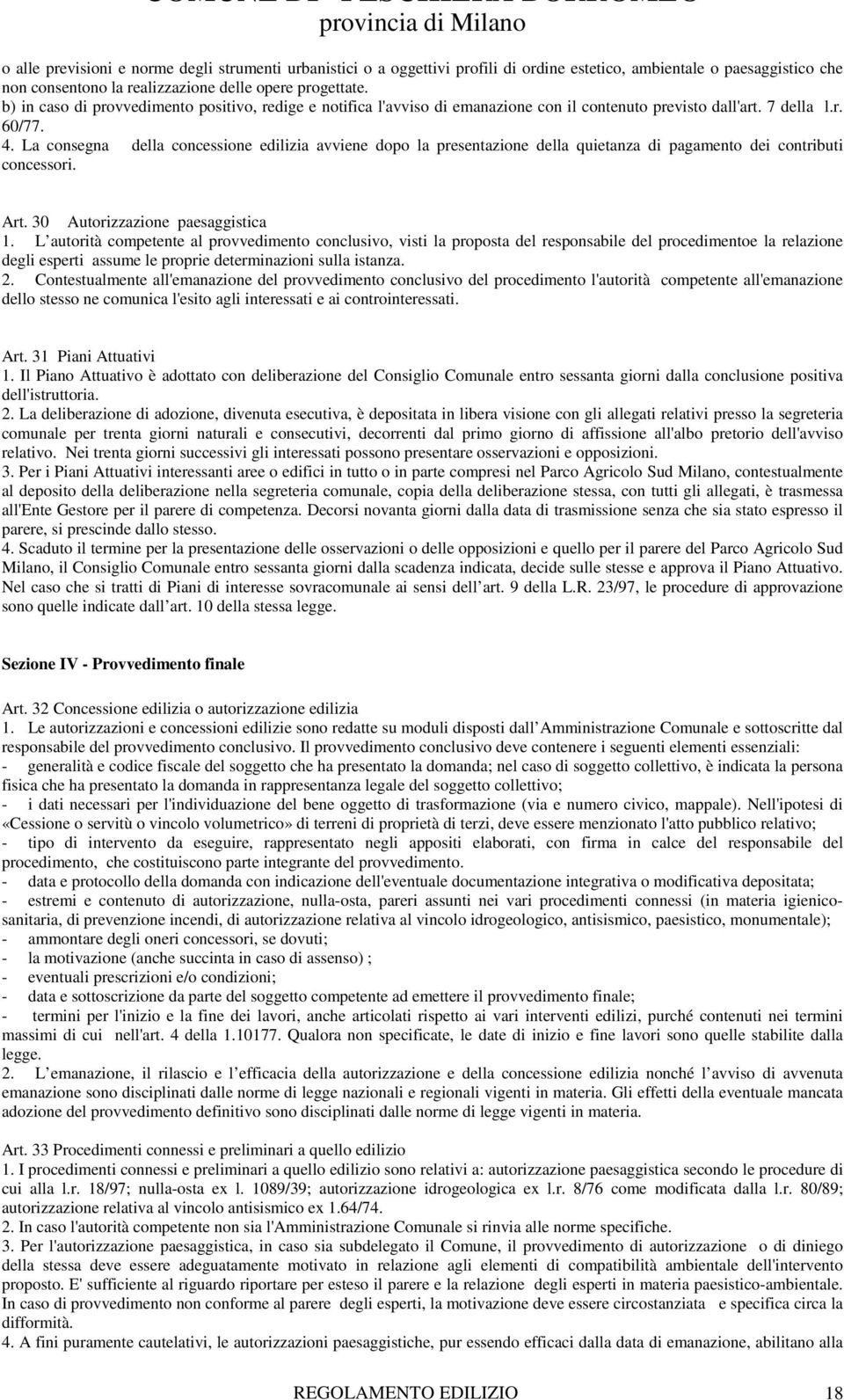 La consegna della concessione edilizia avviene dopo la presentazione della quietanza di pagamento dei contributi concessori. Art. 30 Autorizzazione paesaggistica 1.