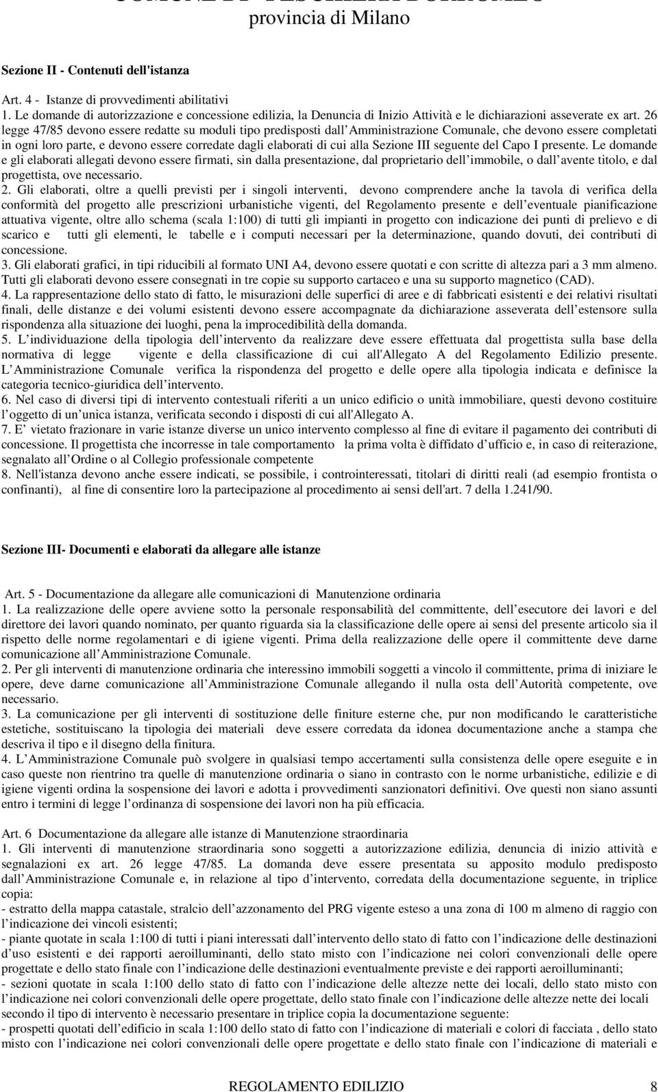 26 legge 47/85 devono essere redatte su moduli tipo predisposti dall Amministrazione Comunale, che devono essere completati in ogni loro parte, e devono essere corredate dagli elaborati di cui alla