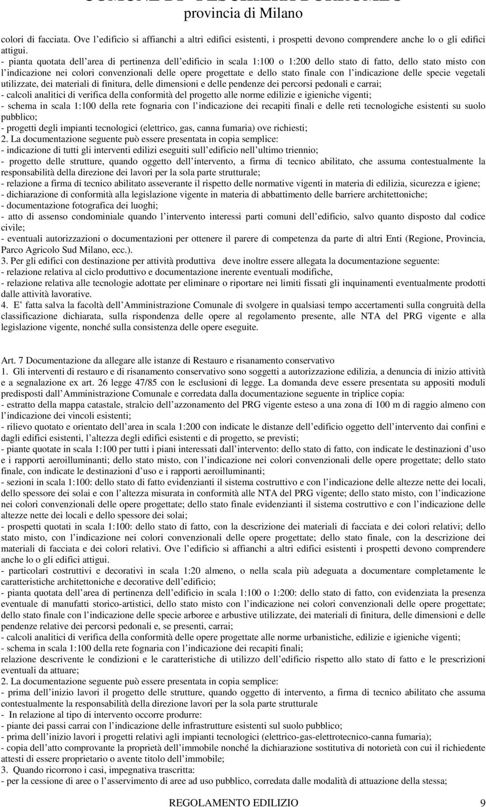 finale con l indicazione delle specie vegetali utilizzate, dei materiali di finitura, delle dimensioni e delle pendenze dei percorsi pedonali e carrai; - calcoli analitici di verifica della