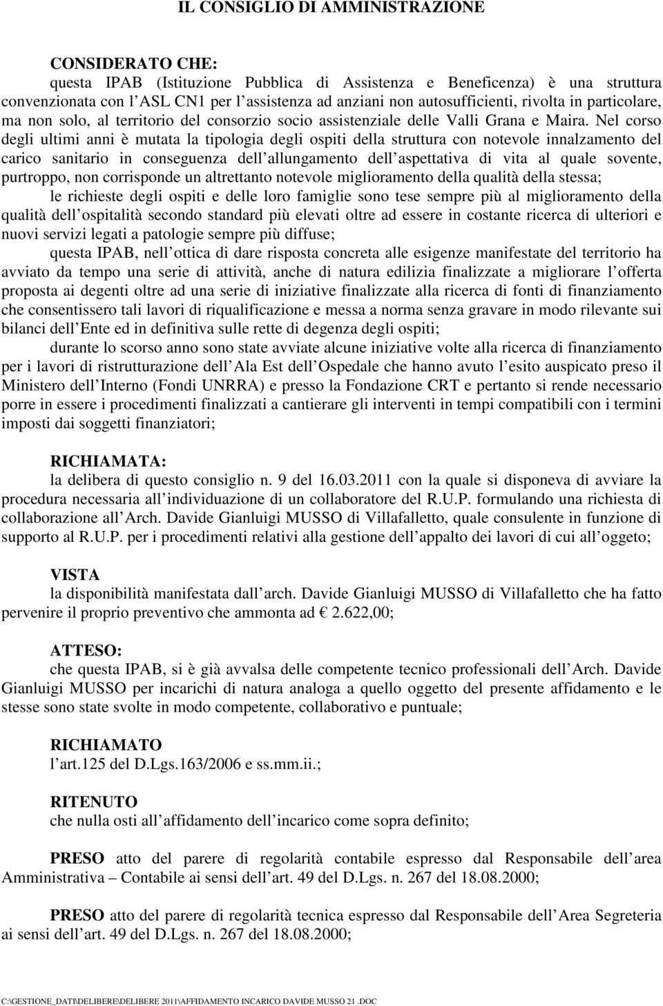 Nel corso degli ultimi anni è mutata la tipologia degli ospiti della struttura con notevole innalzamento del carico sanitario in conseguenza dell allungamento dell aspettativa di vita al quale