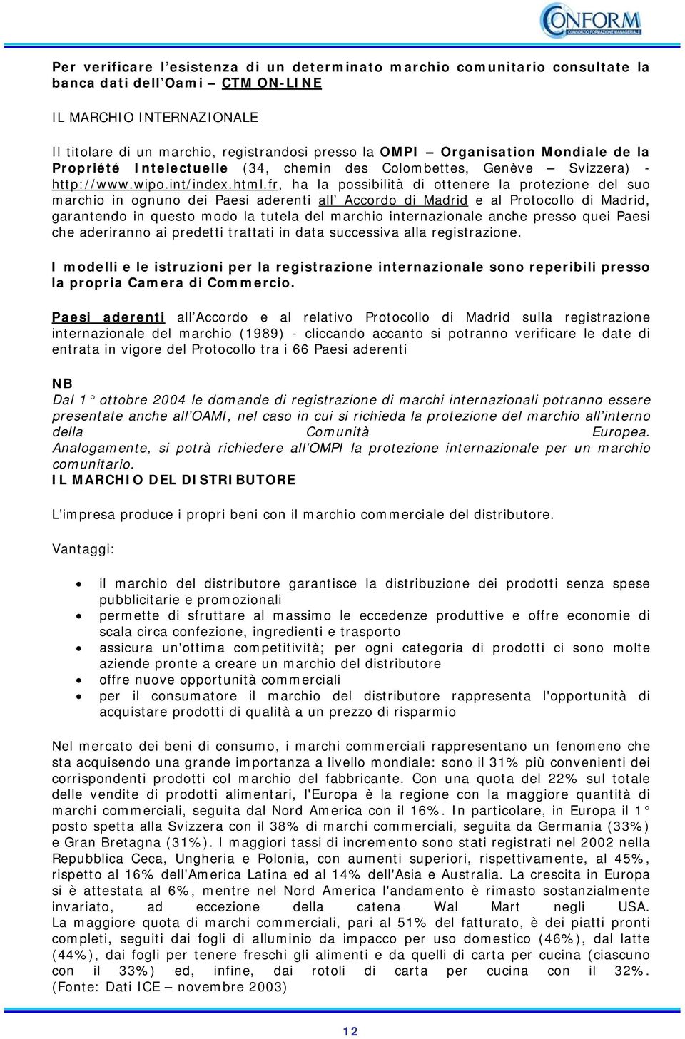 fr, ha la possibilità di ottenere la protezione del suo marchio in ognuno dei Paesi aderenti all Accordo di Madrid e al Protocollo di Madrid, garantendo in questo modo la tutela del marchio