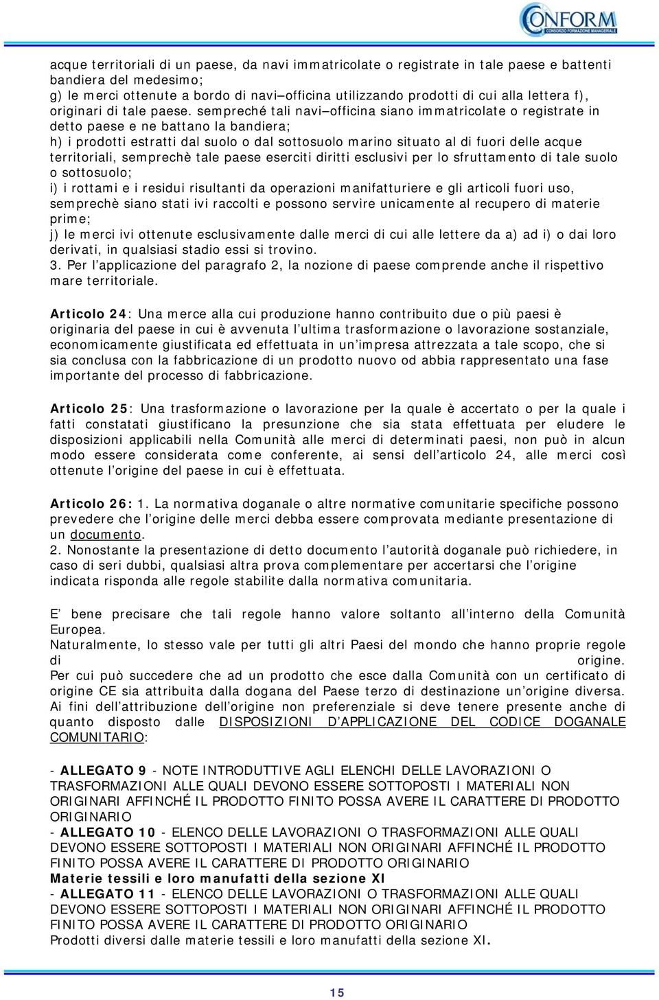 sempreché tali navi officina siano immatricolate o registrate in detto paese e ne battano la bandiera; h) i prodotti estratti dal suolo o dal sottosuolo marino situato al di fuori delle acque