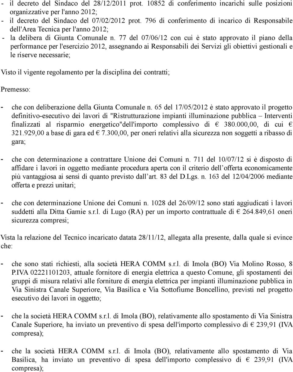 77 del 07/06/12 con cui è stato approvato il piano della performance per l'esercizio 2012, assegnando ai Responsabili dei Servizi gli obiettivi gestionali e le riserve necessarie; Visto il vigente