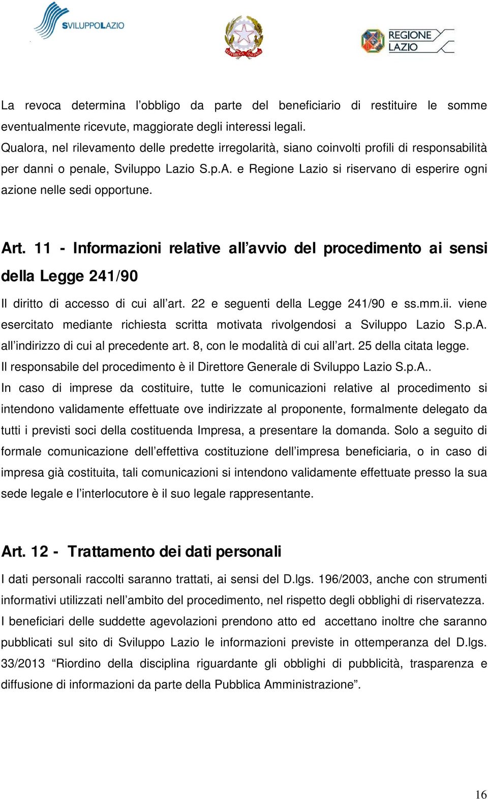 e Regione Lazio si riservano di esperire ogni azione nelle sedi opportune. Art. 11 - Informazioni relative all avvio del procedimento ai sensi della Legge 241/90 Il diritto di accesso di cui all art.