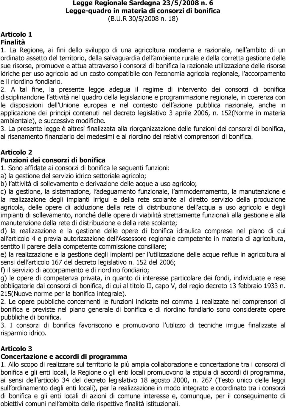 sue risorse, promuove e attua attraverso i consorzi di bonifica la razionale utilizzazione delle risorse idriche per uso agricolo ad un costo compatibile con l economia agricola regionale, l