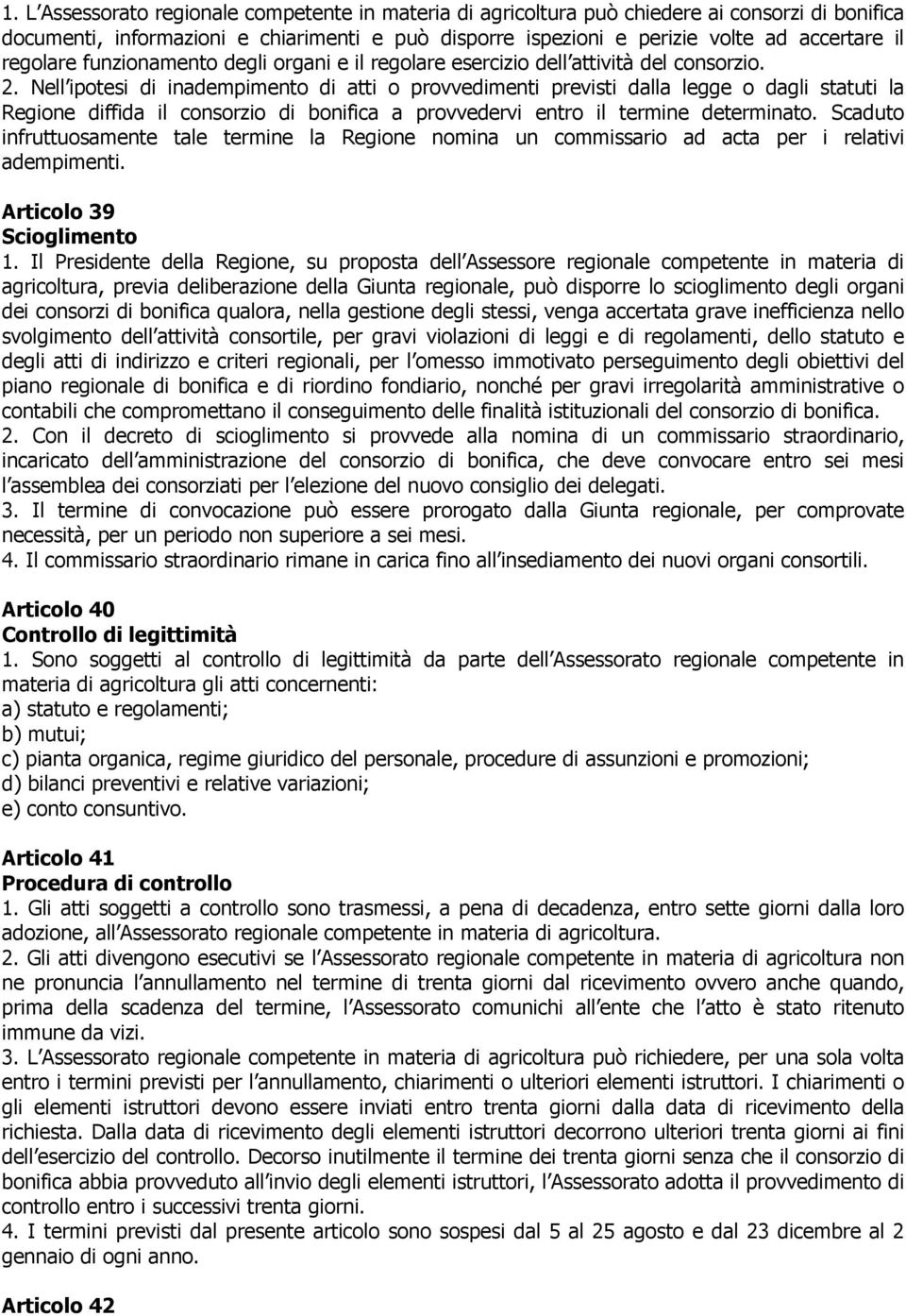 Nell ipotesi di inadempimento di atti o provvedimenti previsti dalla legge o dagli statuti la Regione diffida il consorzio di bonifica a provvedervi entro il termine determinato.