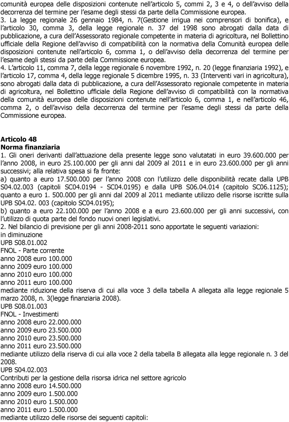 37 del 1998 sono abrogati dalla data di pubblicazione, a cura dell Assessorato regionale competente in materia di agricoltura, nel Bollettino ufficiale della Regione dell avviso di compatibilità con