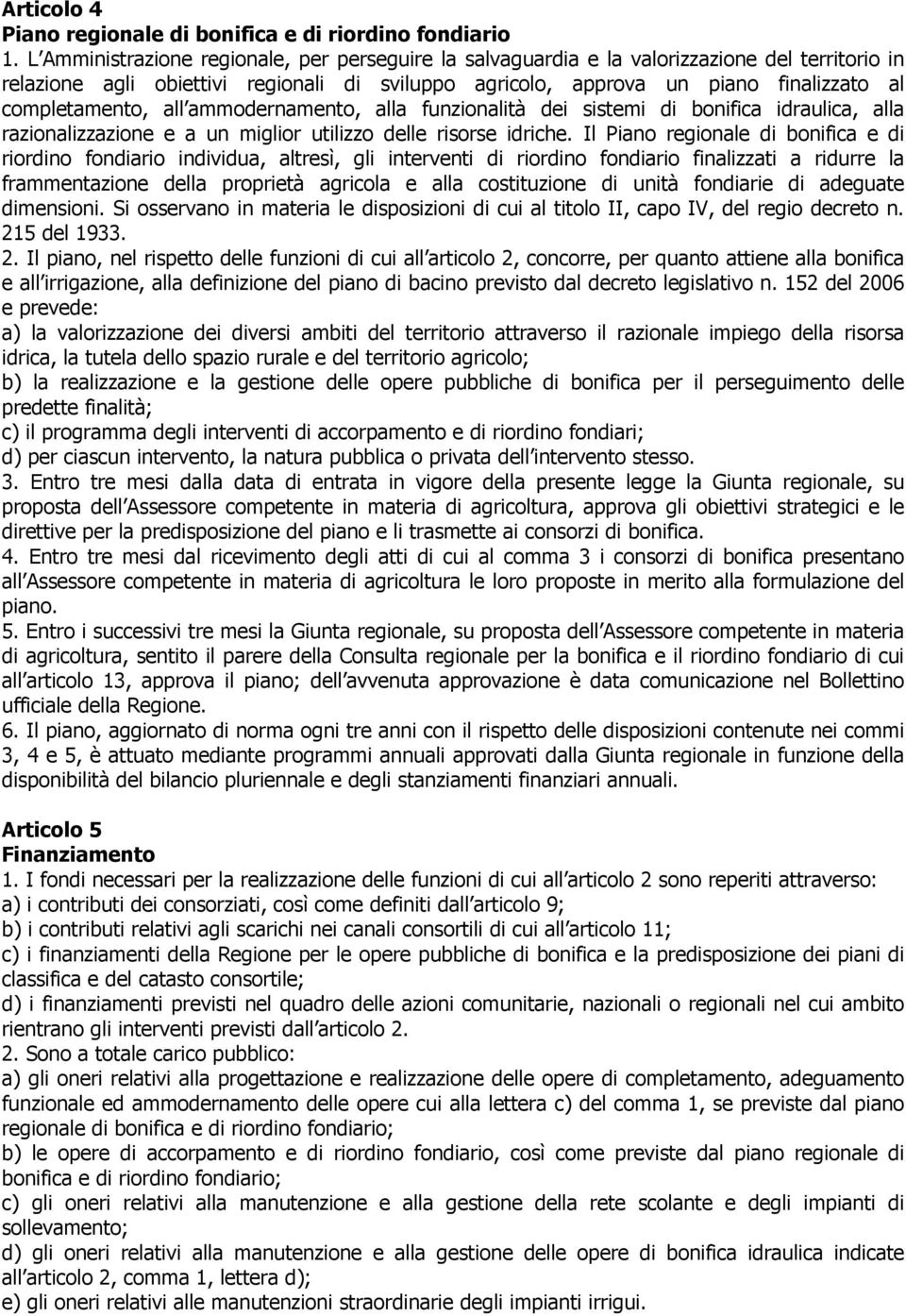 completamento, all ammodernamento, alla funzionalità dei sistemi di bonifica idraulica, alla razionalizzazione e a un miglior utilizzo delle risorse idriche.