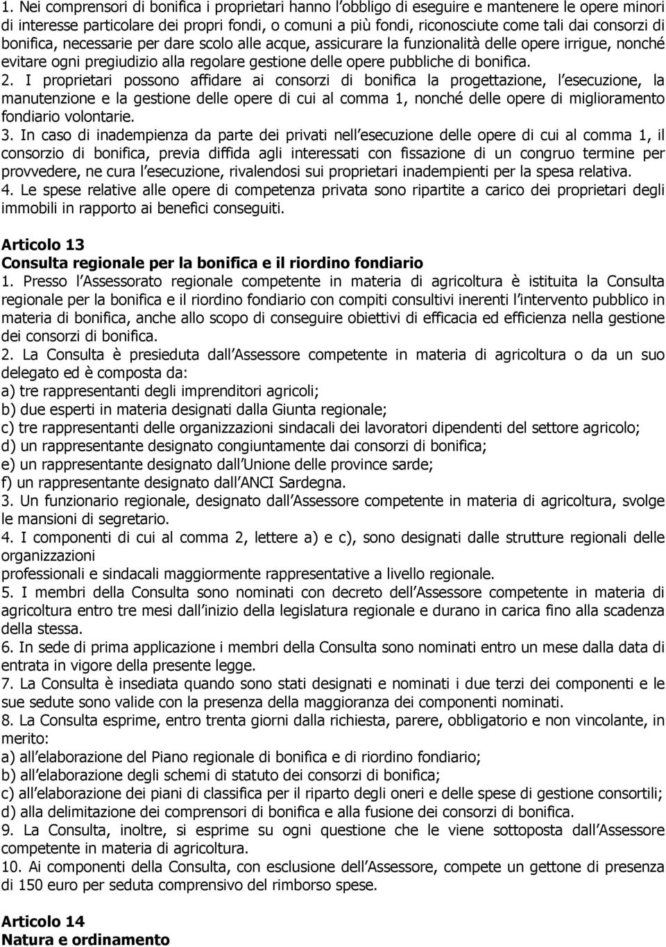 I proprietari possono affidare ai consorzi di bonifica la progettazione, l esecuzione, la manutenzione e la gestione delle opere di cui al comma 1, nonché delle opere di miglioramento fondiario