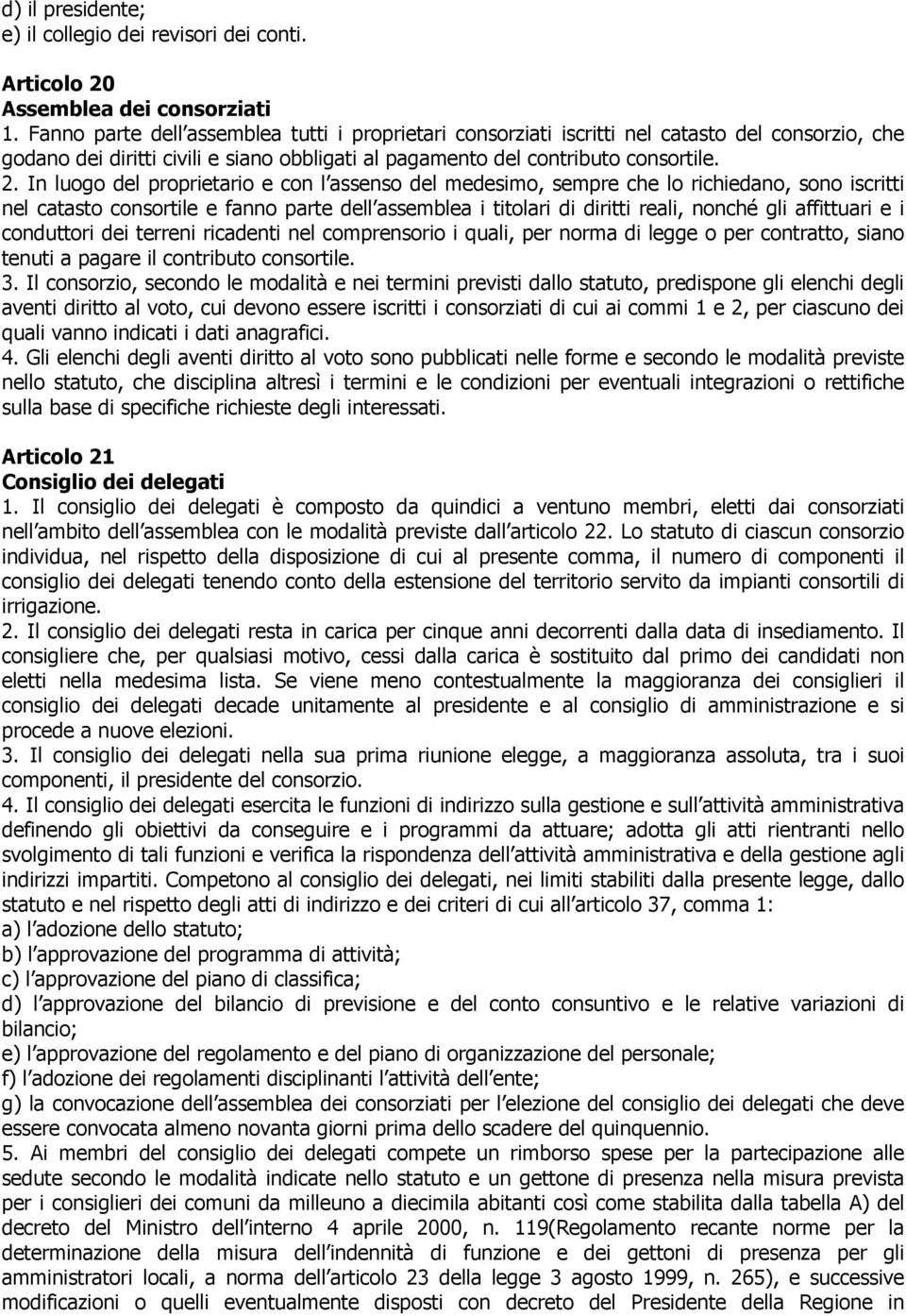 In luogo del proprietario e con l assenso del medesimo, sempre che lo richiedano, sono iscritti nel catasto consortile e fanno parte dell assemblea i titolari di diritti reali, nonché gli affittuari