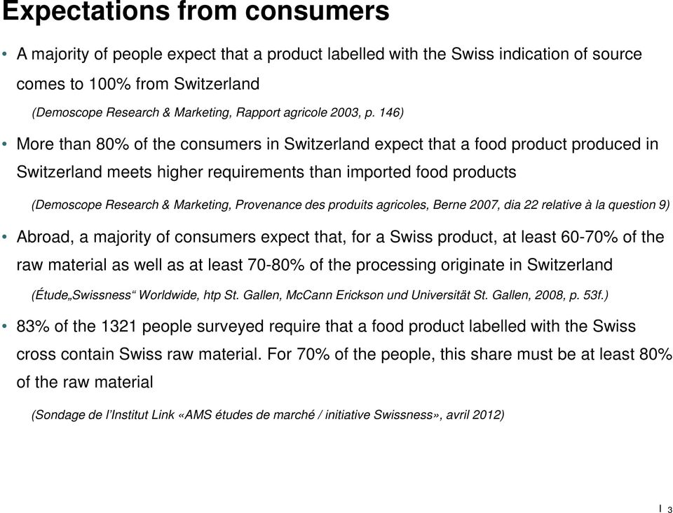 146) More than 80% of the consumers in Switzerland expect that a food product produced in Switzerland meets higher requirements than imported food products (Demoscope Research & Marketing, Provenance