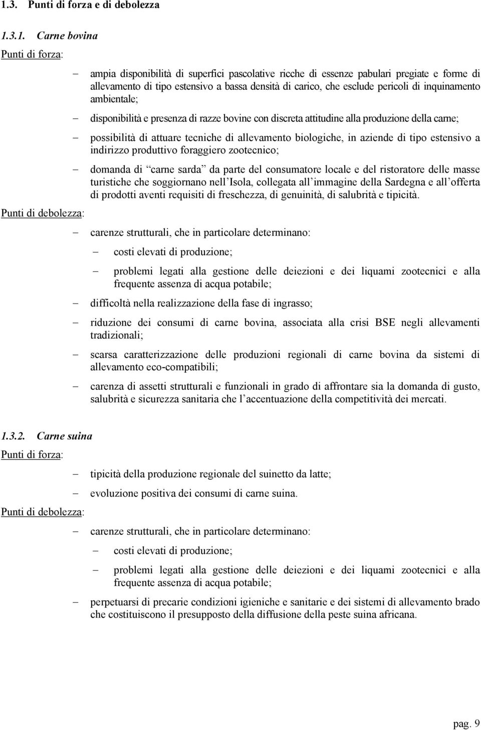 di allevamento biologiche, in aziende di tipo estensivo a indirizzo produttivo foraggiero zootecnico; domanda di carne sarda da parte del consumatore locale e del ristoratore delle masse turistiche