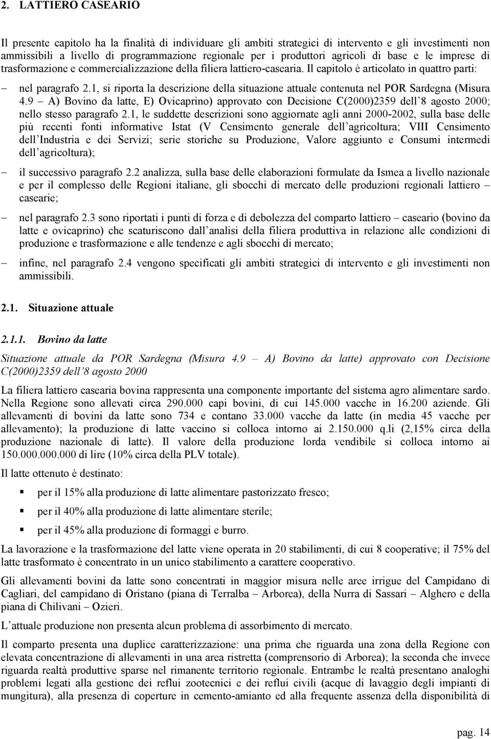 1, si riporta la descrizione della situazione attuale contenuta nel POR Sardegna (Misura 4.