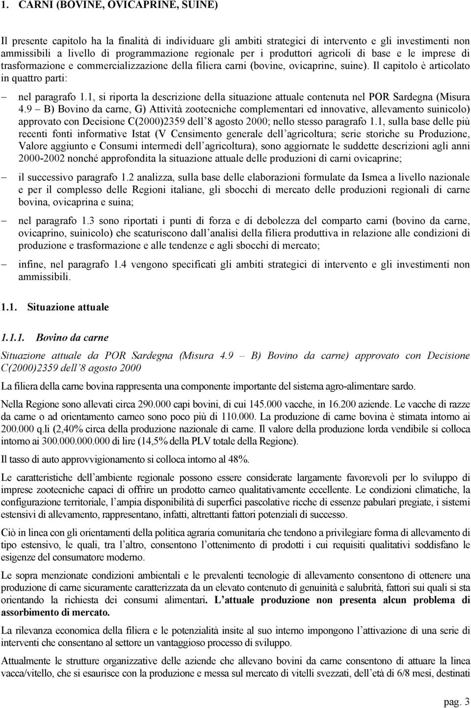 1, si riporta la descrizione della situazione attuale contenuta nel POR Sardegna (Misura 4.
