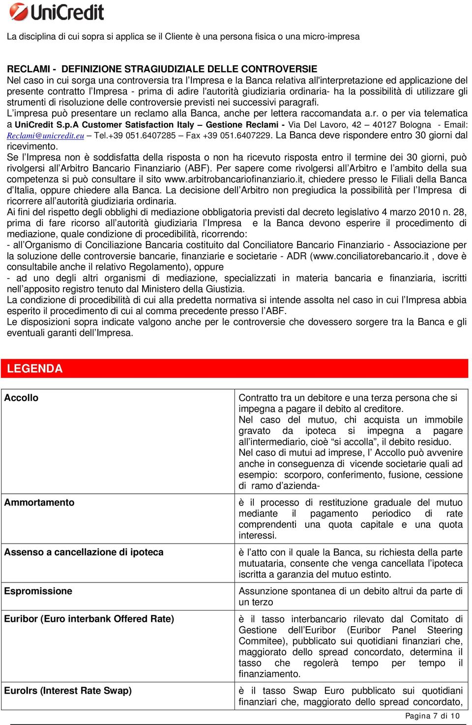 risoluzione delle controversie previsti nei successivi paragrafi. L impresa può presentare un reclamo alla Banca, anche per lettera raccomandata a.r. o per via telematica a UniCredit S.p.A Customer Satisfaction Italy Gestione Reclami - Via Del Lavoro, 42 40127 Bologna - Email: Reclami@unicredit.