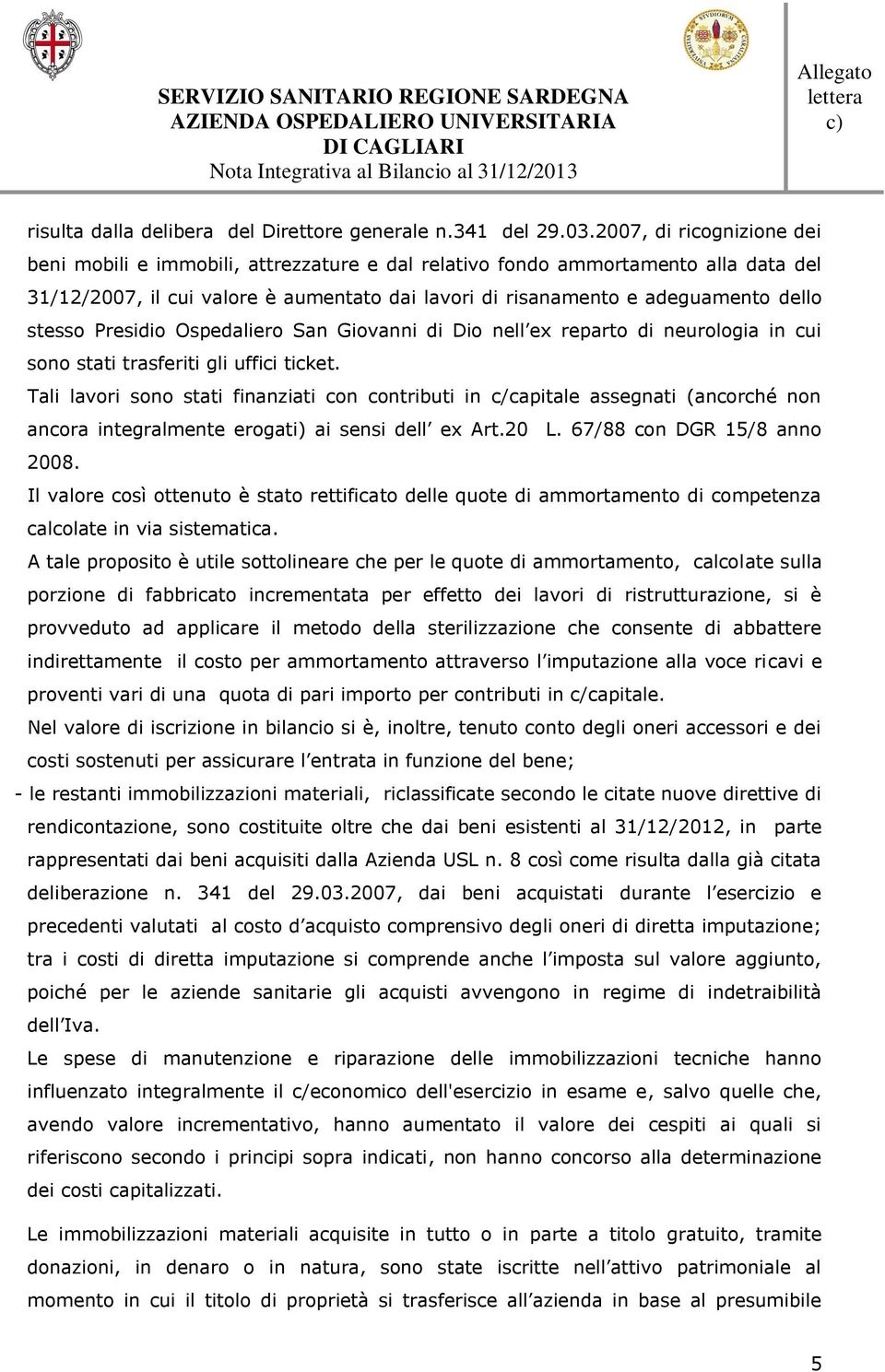 stesso Presidio Ospedaliero San Giovanni di Dio nell ex reparto di neurologia in cui sono stati trasferiti gli uffici ticket.