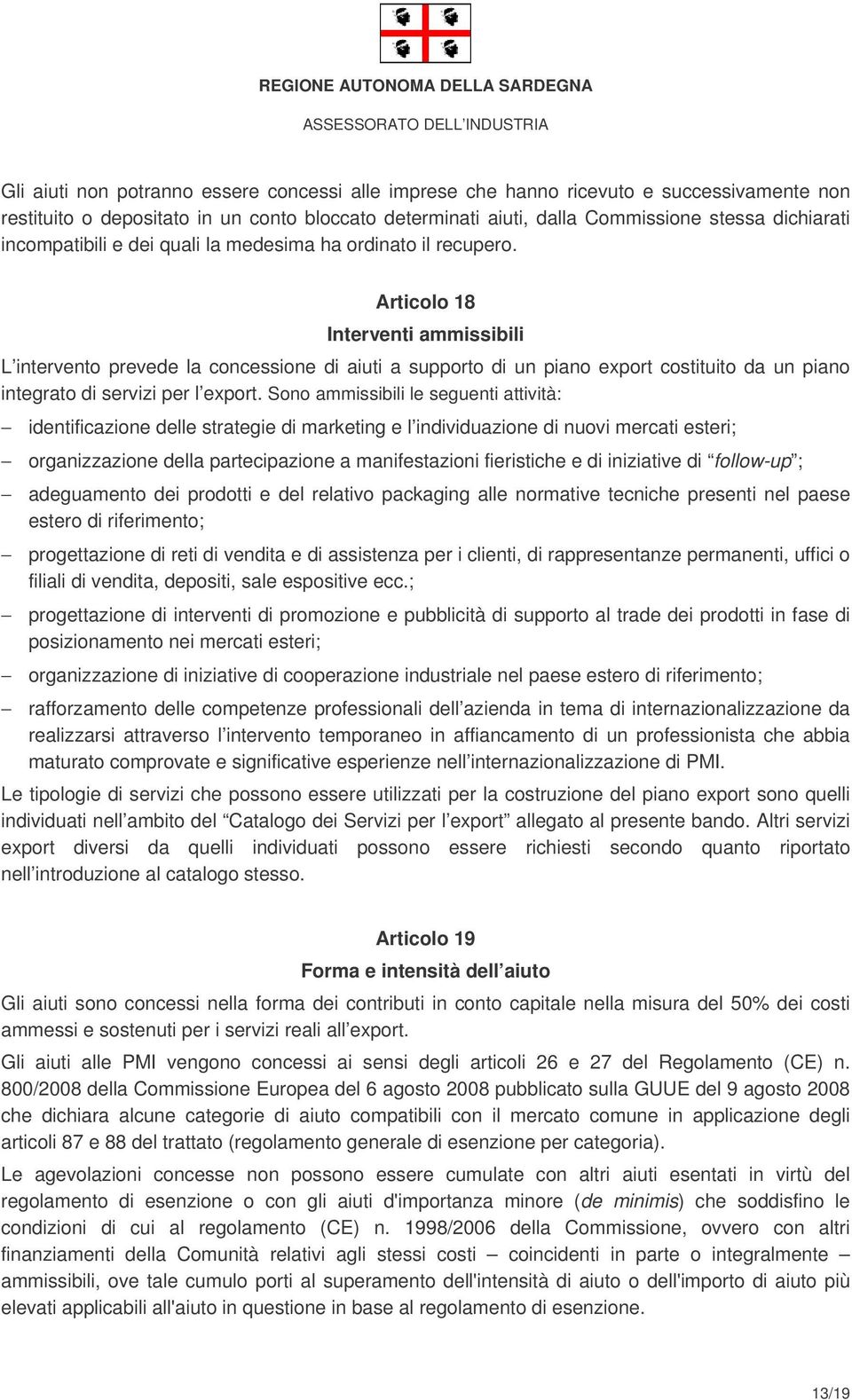 Articolo 18 Interventi ammissibili L intervento prevede la concessione di aiuti a supporto di un piano export costituito da un piano integrato di servizi per l export.